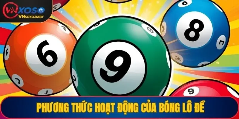 Phương thức hoạt động của bóng lô đề là gì?