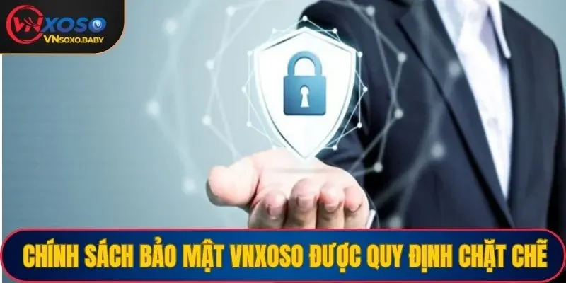 Chính sách bảo mật VNSOXO được quy định chặt chẽ