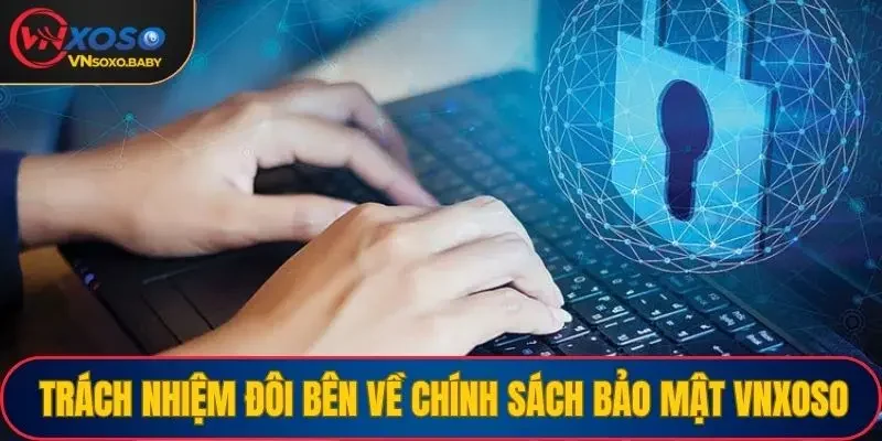 Trách nhiệm của nhà cái và người chơi về chính sách bảo mật VNSOXO