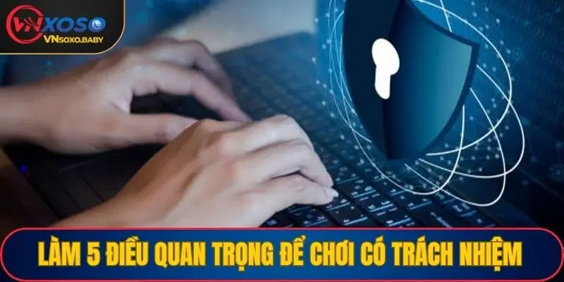 Làm 5 điều quan trọng để trở thành người chơi có trách nhiệm