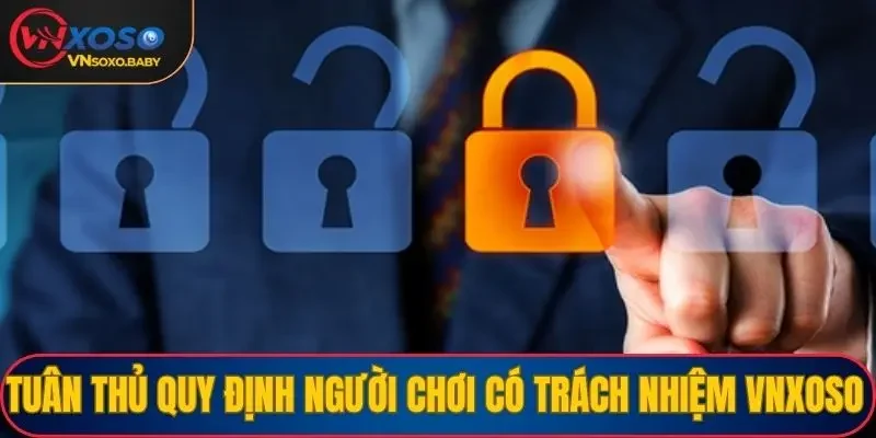 Bet thủ cần tuân thủ quy định dành cho người chơi có trách nhiệm VNSOXO