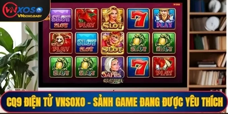 CQ9 điện tử VNSOXO - Sảnh game đang được yêu thích