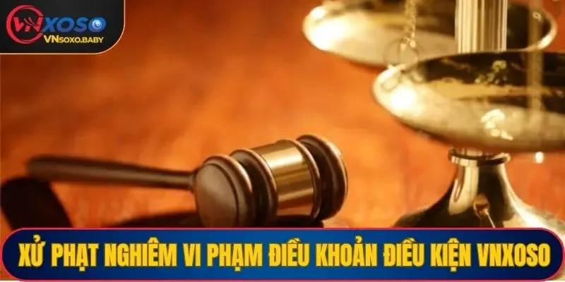Nhà cái xử phạt nghiêm người chơi vi phạm điều khoản điều kiện VNSOXO