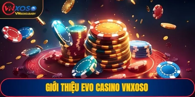 Giới thiệu Evo Casino VNSOXO
