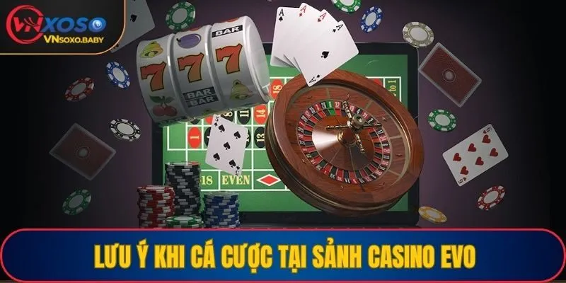 Lưu ý khi cá cược tại sảnh casino Evo