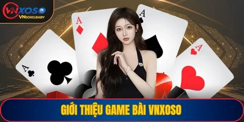 Đôi nét về sảnh game bài tại nền tảng VNSOXO