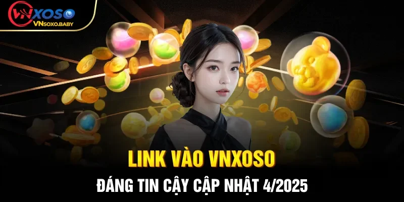 Link vào VNSOXO đáng tin cậy cập nhật 4/2025