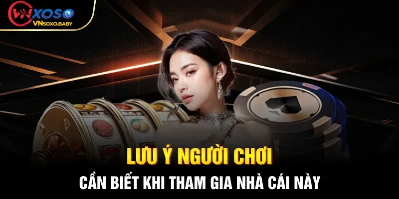 Lưu ý người chơi cần biết khi tham gia nhà cái này