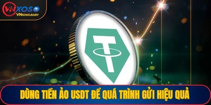 Dùng tiền ảo USDT để quá trình gửi hiệu quả
