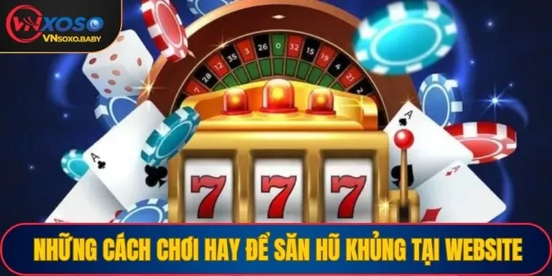 Cách chơi hay tại nổ hũ VNSOXO