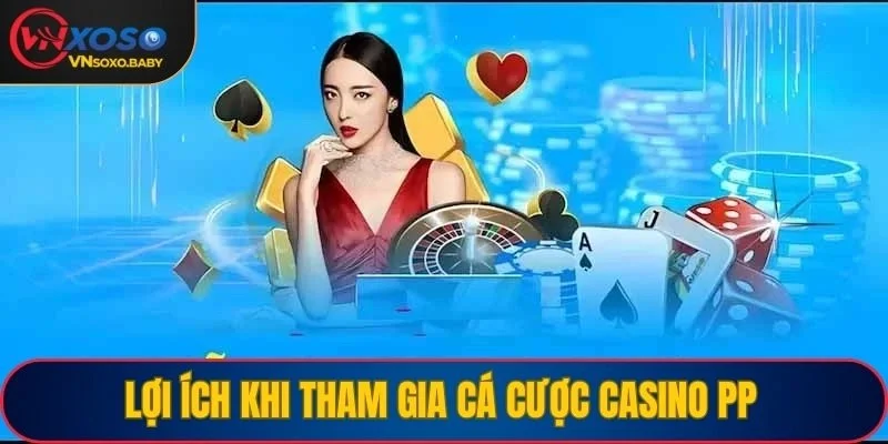 Lợi ích khi tham gia cá cược casino PP
