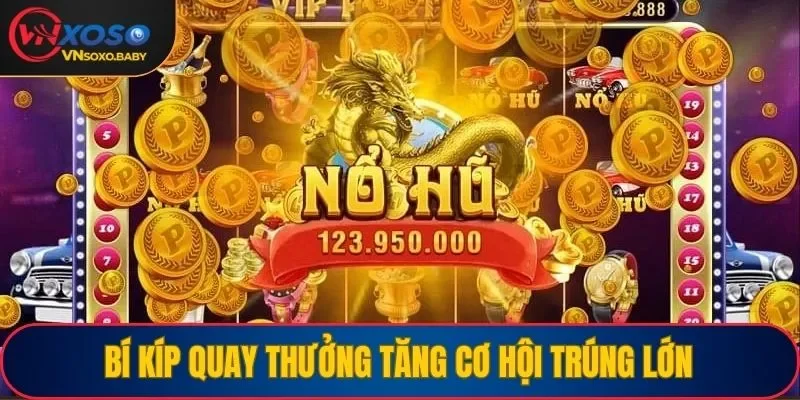Bí kíp quay thưởng tăng cơ hội trúng lớn