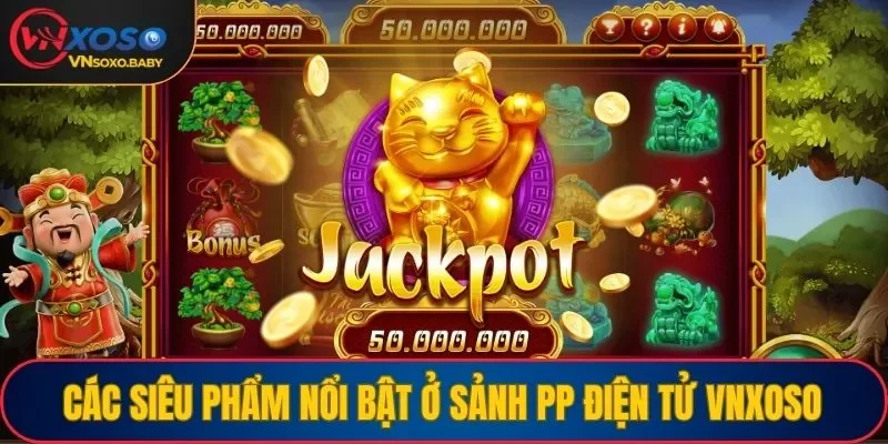 Các siêu phẩm nổi bật ở sảnh PP điện tử VNSOXO