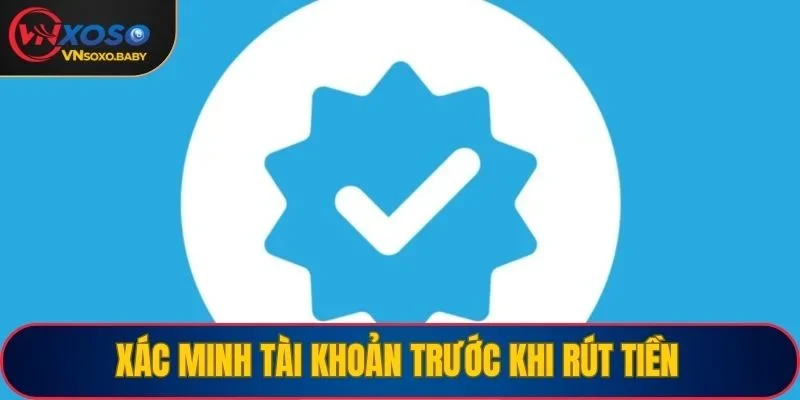 Xác minh tài khoản trước khi rút tiền