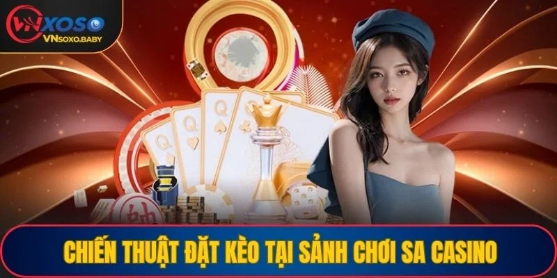 Chiến thuật đặt kèo tại sảnh chơi SA Casino