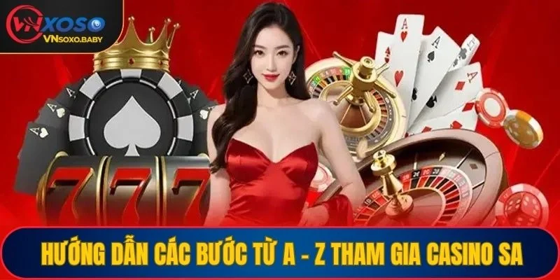Hướng dẫn các bước từ A - Z tham gia Casino SA