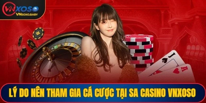 Lý do nên tham gia cá cược tại SA Casino VNSOXO
