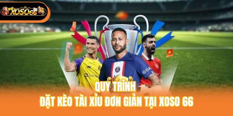 Quy trình đặt kèo tài xỉu đơn giản tại xoso 66