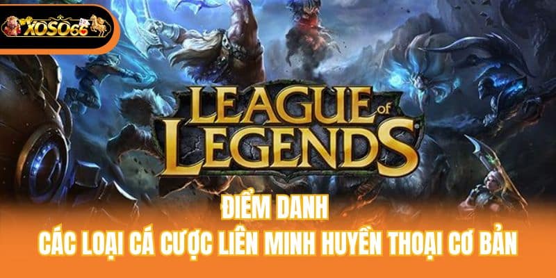 Điểm danh các loại cá cược liên minh huyền thoại cơ bản