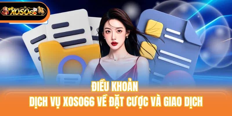 Điều khoản dịch vụ xoso66 về đặt cược và giao dịch