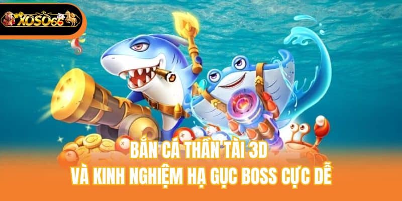 Bắn cá thần tài 3D và kinh nghiệm hạ gục boss cực dễ