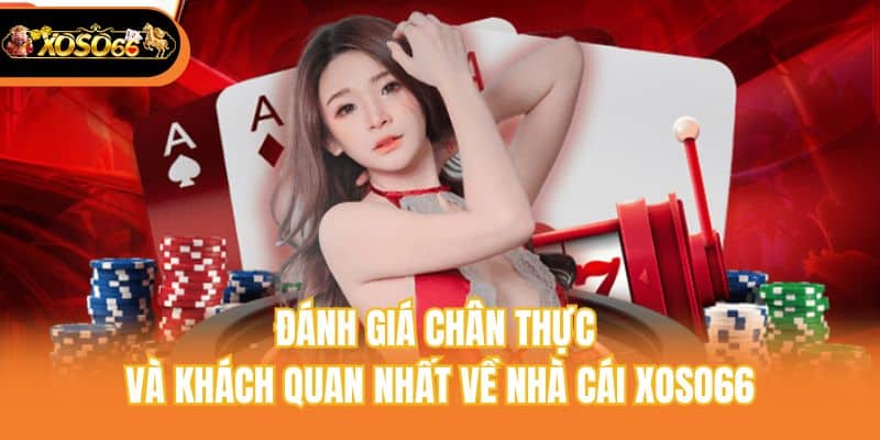 Đánh giá chân thực và khách quan nhất về nhà cái xoso66